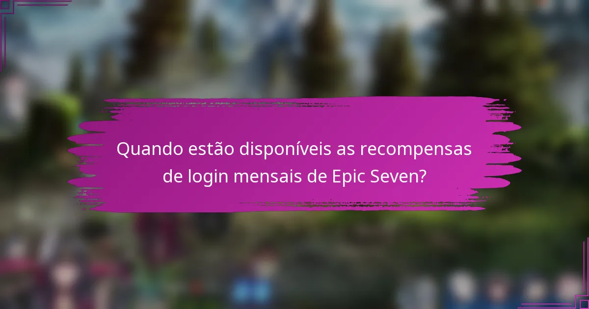 Quando estão disponíveis as recompensas de login mensais de Epic Seven?