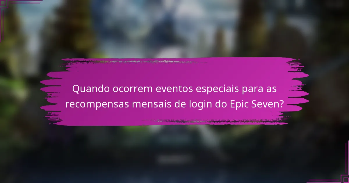 Quando ocorrem eventos especiais para as recompensas mensais de login do Epic Seven?
