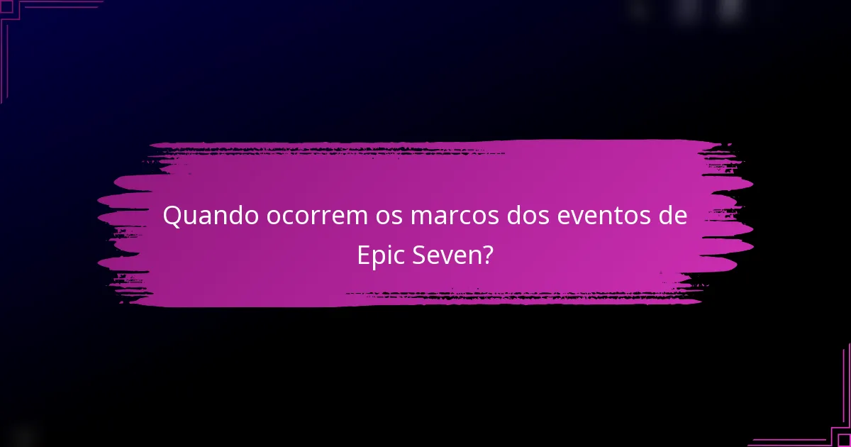 Quando ocorrem os marcos dos eventos de Epic Seven?