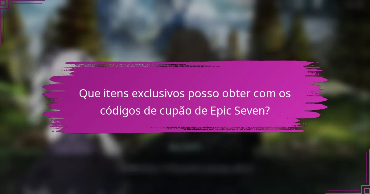 Que itens exclusivos posso obter com os códigos de cupão de Epic Seven?
