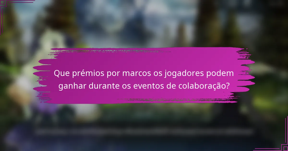 Que prémios por marcos os jogadores podem ganhar durante os eventos de colaboração?