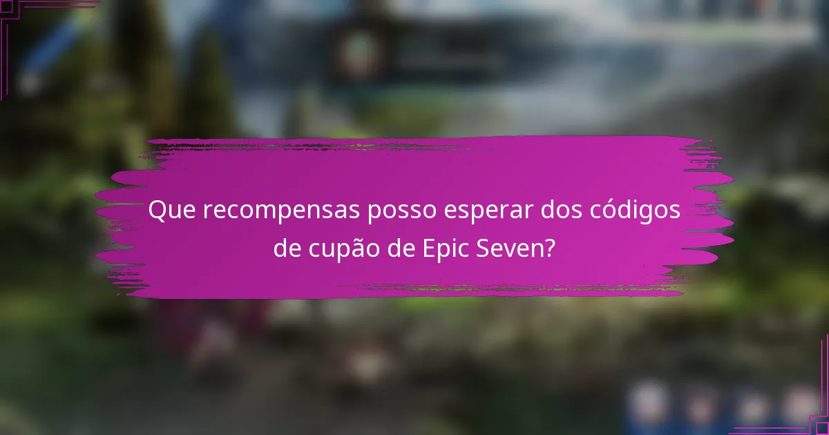 Que recompensas posso esperar dos códigos de cupão de Epic Seven?